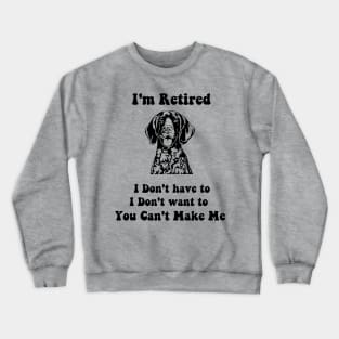 I'm Retired  don't have to i don't want to pointer dog Crewneck Sweatshirt